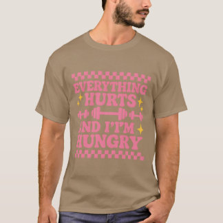EVERYTHING HURTS AND I’M HUNGRY T-Shirt