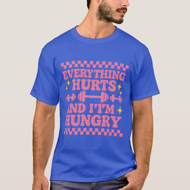 EVERYTHING HURTS AND I’M HUNGRY T-Shirt (Front)