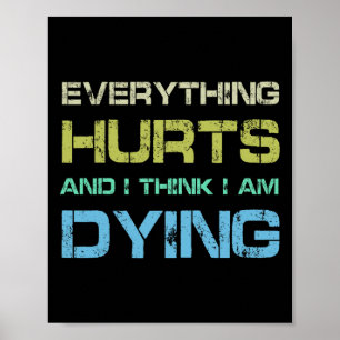 Everything Hurts And I Think I'm Dying Funny Gym T Poster