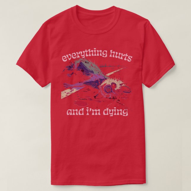 Everything Hurts And Im Dying 3 T-Shirt (Design Front)