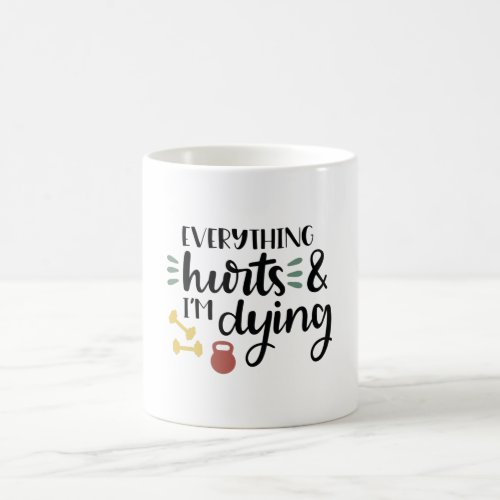 Everything hurts and im dying coffee mug