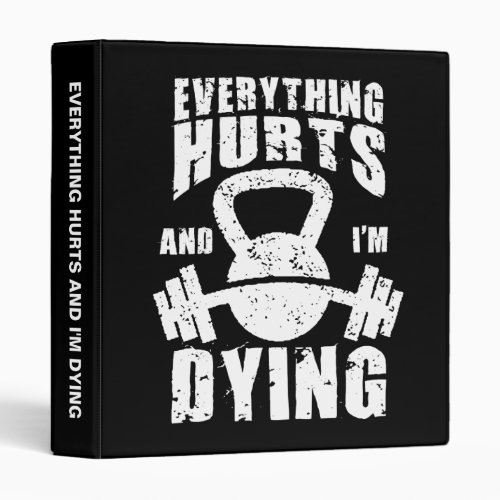 Everything Hurts And Im Dying _ Funny Gym Workout 3 Ring Binder