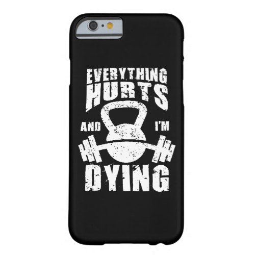 Everything Hurts And Im Dying _ Funny Gym Workout Barely There iPhone 6 Case
