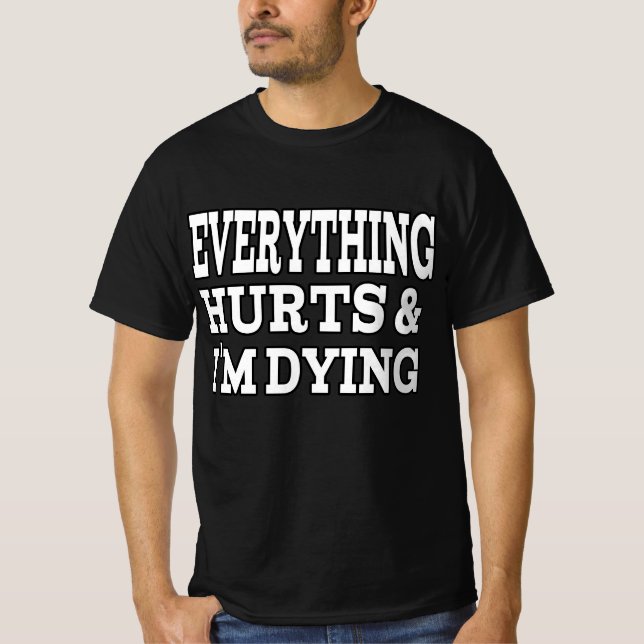 Everything Hurts and I'm Dying T-shirt (Front)