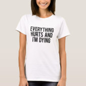 Everything Hurts and I'm Dying T-Shirt | Zazzle