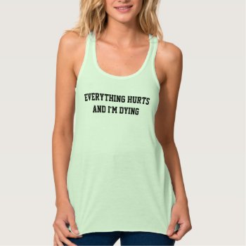 Everything Hurts And I'm Dying Tank Top by OniTees at Zazzle