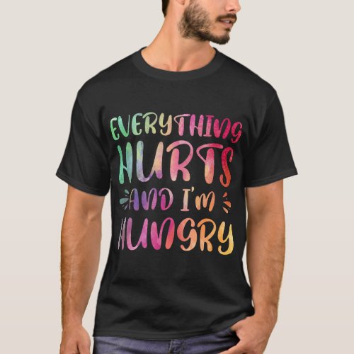 Everything Hurts And Im Hungry 21 T_Shirt