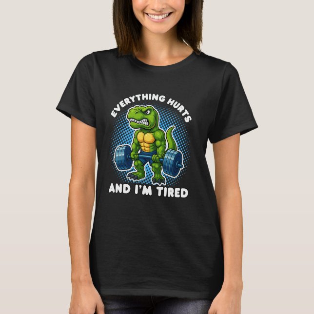 Everything Hurts And I'm Tired Dinosaur Weightlift T-Shirt (Front)