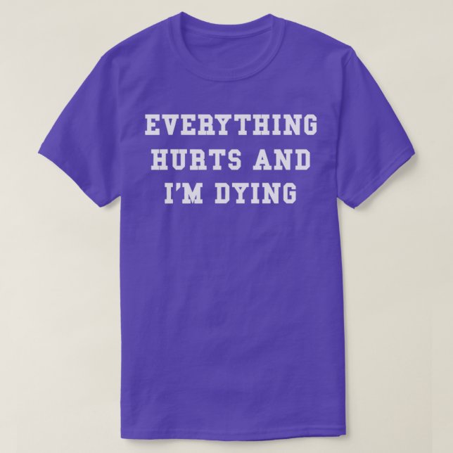 Everything Hurts And Ix27m Dying 2 T-Shirt (Design Front)