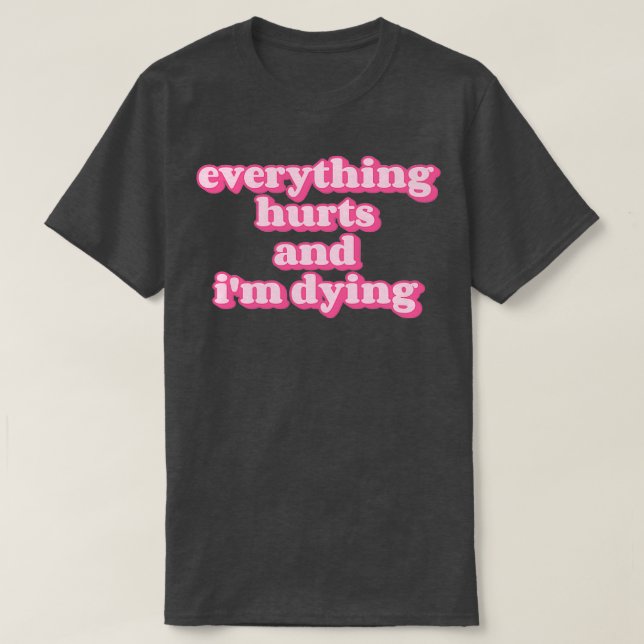 Everything hurts and Ix27m dying Funny fitness quo T-Shirt (Design Front)