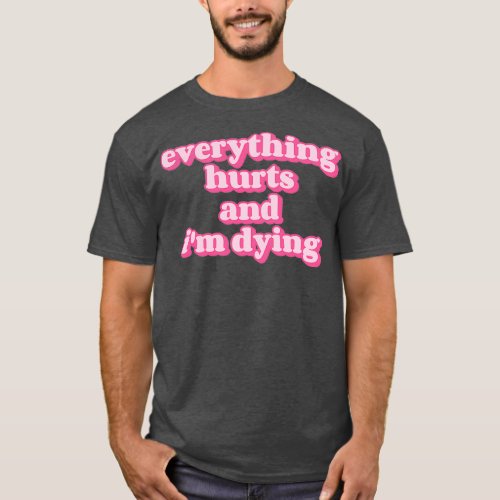 Everything hurts and Ix27m dying Funny fitness quo T_Shirt