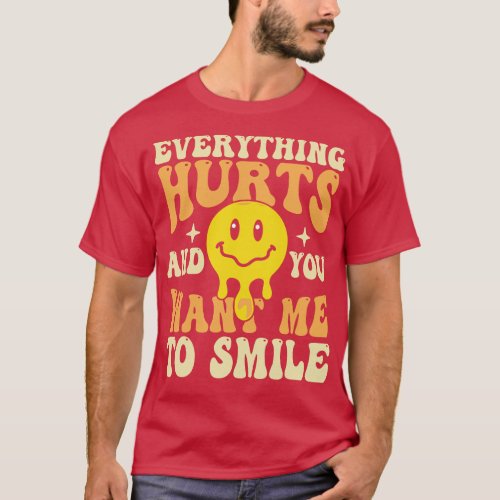 Everything Hurts And You Want Me To Smile T_Shirt