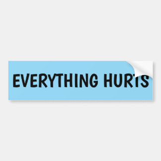 EVERYTHING HURTS BUMPER STICKER