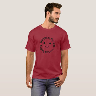 Everything Hurts But I'm Still Smiling  T-Shirt