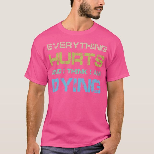 Everything Hurts  I Think I'M Dying Funny Gym Tee  (Front)