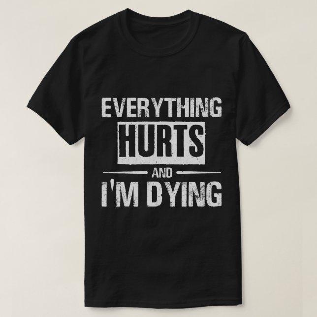 Everything Hurts Im Dying Funny Gym Fitness Workou T-Shirt (Design Front)