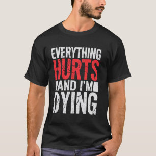 Everything Hurts & Im Dying Funny Gym Tee Humorous