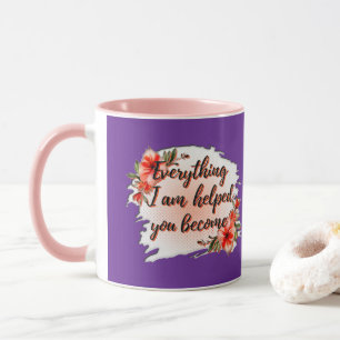 Everything I Am – Mother Love Quote Design Mug
