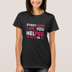 Everything I am you helped me to be Mother Family T-Shirt