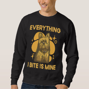 Everything I Bite Is Mine Yorkshire Terrier Dog Br Sweatshirt