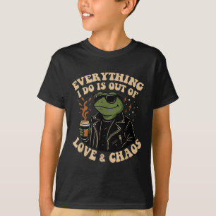 Everything I Do Is Out Of Love And Chaos Funny Fro T-Shirt