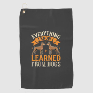 Everything I Know I Learned From Dogs Golf Towel