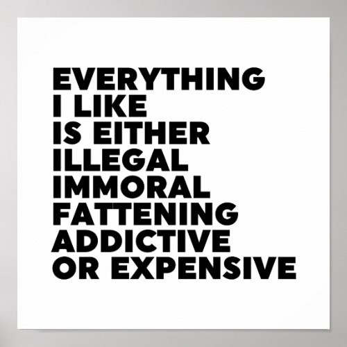 Everything I Like Is Either Illegal Immoral Fatten Poster