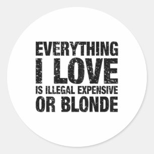 Everything I Love Is Illegal Expensive Or Blonde Classic Round Sticker