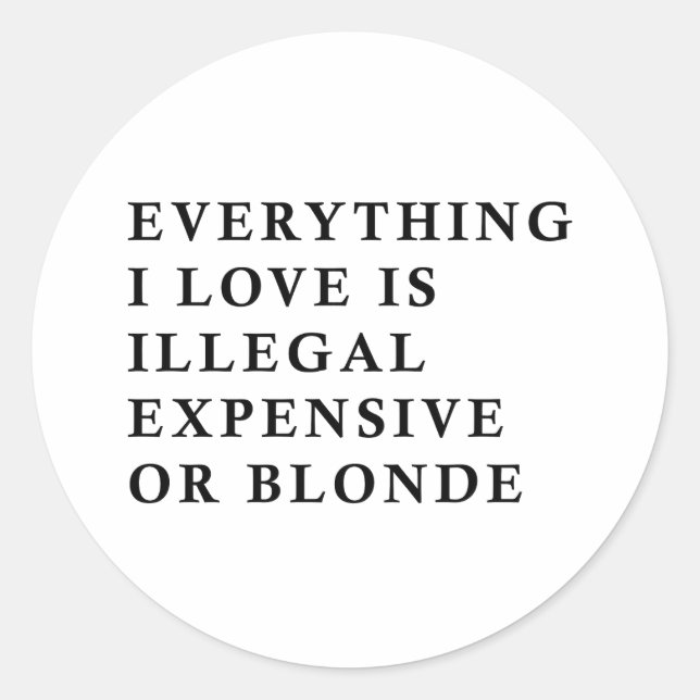 Everything I Love Is Illegal Expensive Or Blonde F Classic Round Sticker (Front)