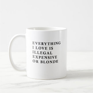 Everything I Love Is Illegal Expensive Or Blonde F Coffee Mug