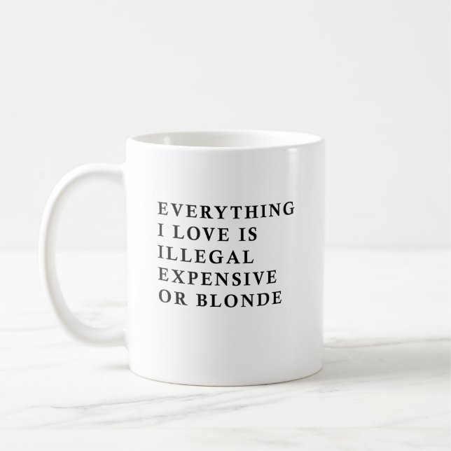 Everything I Love Is Illegal Expensive Or Blonde F Coffee Mug (Left)