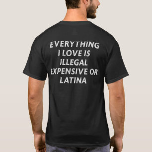 Everything I Love Is Illegal Expensive Or Latina T-Shirt