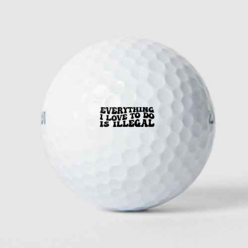 Everything I Love To Do Is Illegal Golf Balls