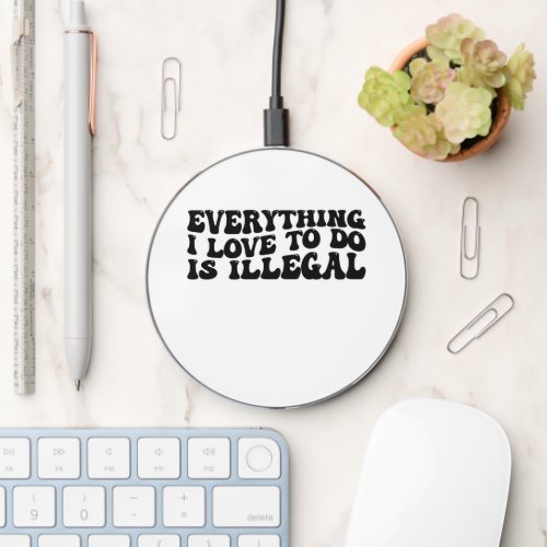 Everything I Love To Do Is Illegal Wireless Charger