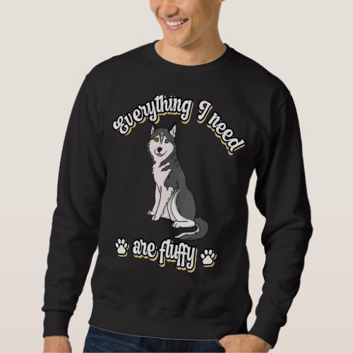 Everything I need are fluffy cute dogs Gray Siberi Sweatshirt