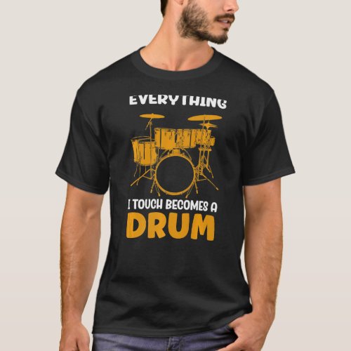 Everything I touch becomes a drum T_Shirt