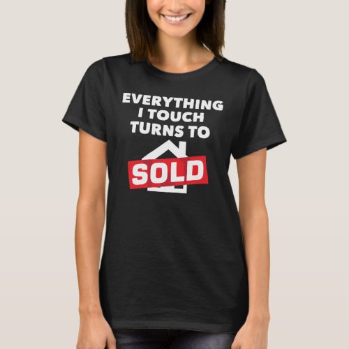 Everything I Touch Turns To Sold  Funny Realtor T_Shirt