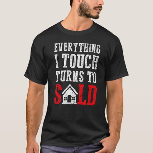 Everything I Touch Turns To Sold Real Estate Agent T_Shirt