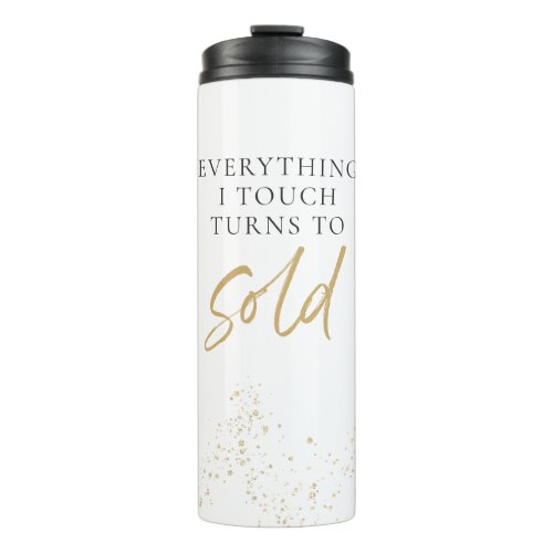 Everything I Touch Turns to SOLD Real Estate Agent Thermal Tumbler