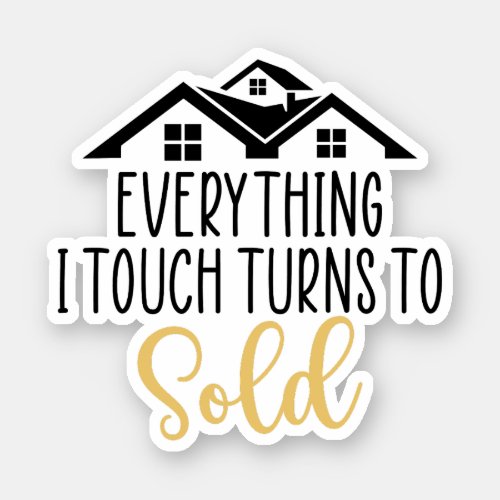 Everything I Touch Turns To Sold Realtor Gift Sticker