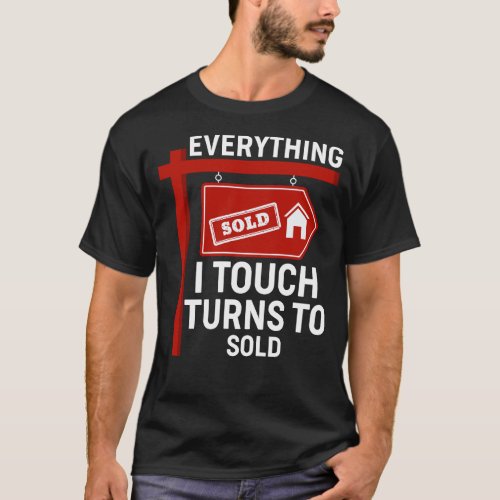 Everything I Touch Turns To Sold _ Realtor Real Es T_Shirt