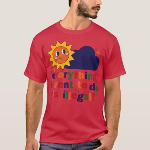 Everything I Want To Do Is Illegal Retro Existenti T_Shirt