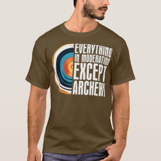 Everything In Moderation Except ArcheryBow Arrow A T-Shirt