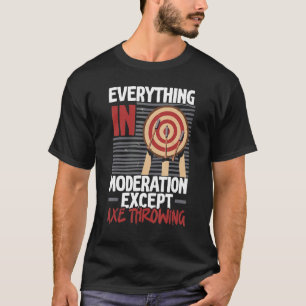 Everything In Moderation Except Axe Throwing Axe T T-Shirt