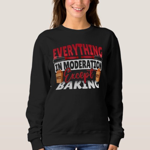 Everything In Moderation Except Baking Baker Baker Sweatshirt