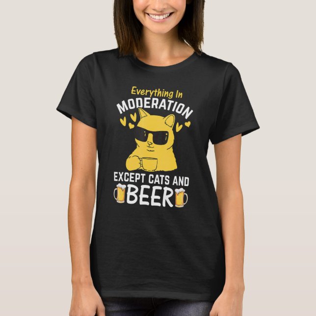 Everything In Moderation Except Cats and Beer T-Shirt (Front)