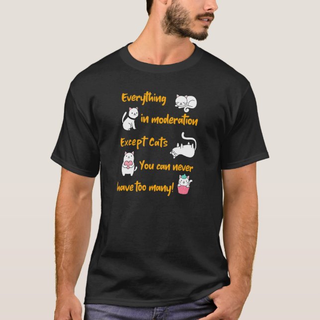 Everything in Moderation  Except Cats  Never Too M T-Shirt (Front)