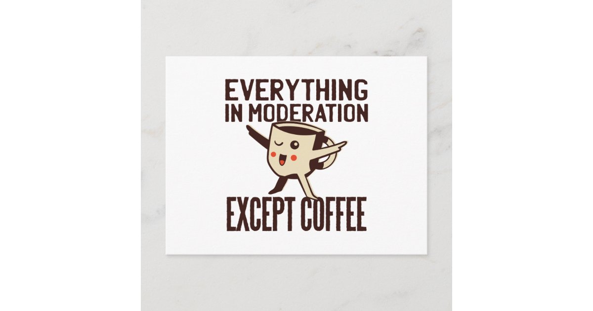 Everything in Moderation Except Coffee Cartoon Art Postcard | Zazzle