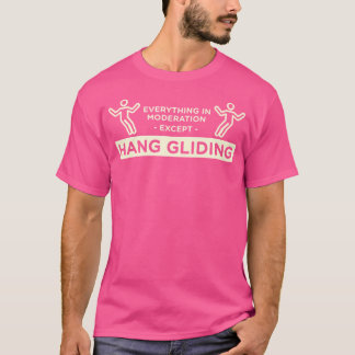 Everything In Moderation Except Hang Gliding Hang T-Shirt