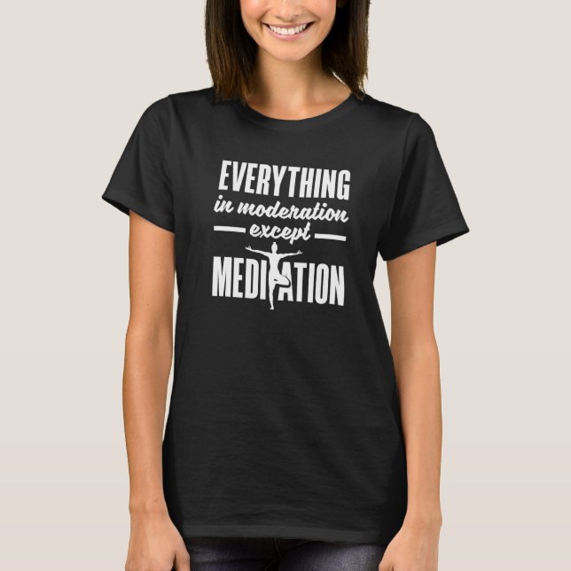 Everything In Moderation Except Meditation Meditat T-Shirt (Front)